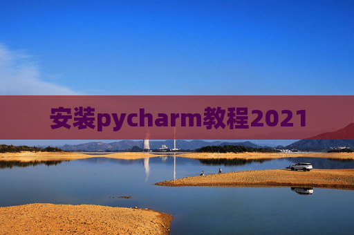 安装pycharm教程2021